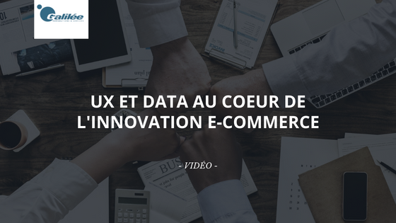 Vidéo - UX ET DATA AU COEUR DE L'INNOVATION E-COMMERCE